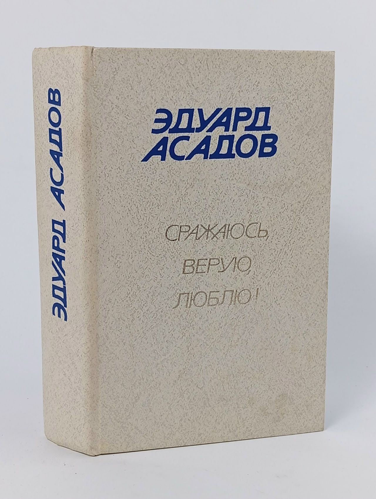Обложка: Сражаюсь, верую, люблю! Асадов Эдуард Аркадьевич